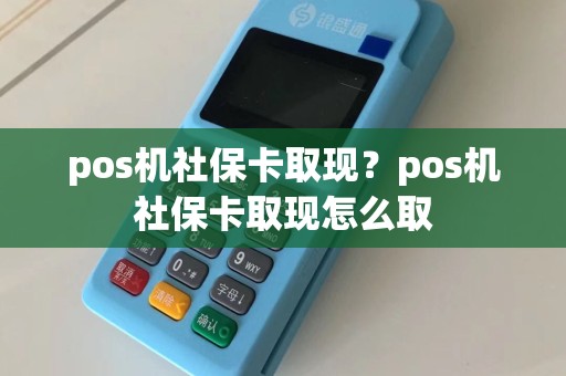 pos机社保卡取现？pos机社保卡取现怎么取