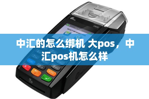 中汇的怎么绑机 大pos，中汇pos机怎么样