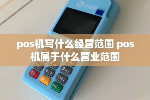 pos机写什么经营范围 pos机属于什么营业范围
