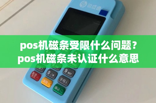 pos机磁条受限什么问题？pos机磁条未认证什么意思