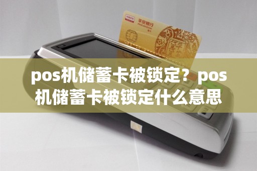 pos机储蓄卡被锁定？pos机储蓄卡被锁定什么意思