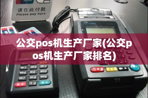 公交pos机生产厂家(公交pos机生产厂家排名)