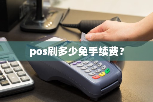 pos刷多少免手续费？