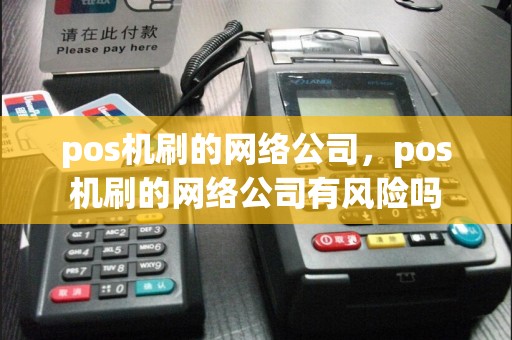 pos机刷的网络公司，pos机刷的网络公司有风险吗