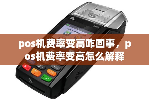 pos机费率变高咋回事，pos机费率变高怎么解释
