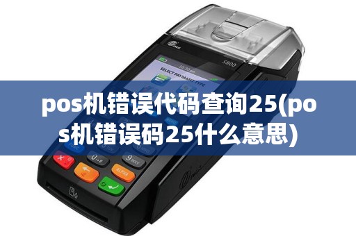 pos机错误代码查询25(pos机错误码25什么意思)