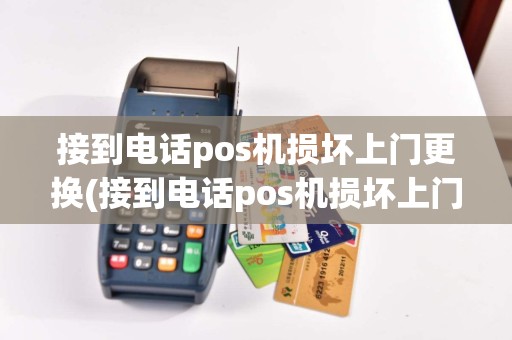 接到电话pos机损坏上门更换(接到电话pos机损坏上门更换多少钱)