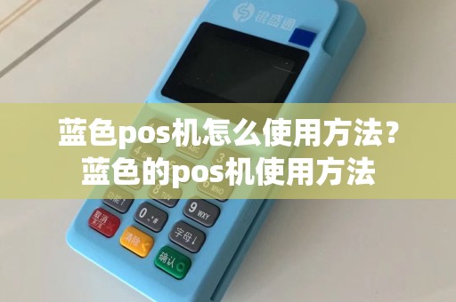 蓝色pos机怎么使用方法？蓝色的pos机使用方法