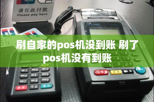 刷自家的pos机没到账 刷了pos机没有到账