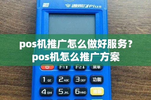 pos机推广怎么做好服务？pos机怎么推广方案