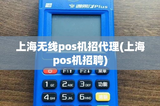 上海无线pos机招代理(上海pos机招聘)