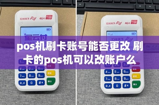 pos机刷卡账号能否更改 刷卡的pos机可以改账户么