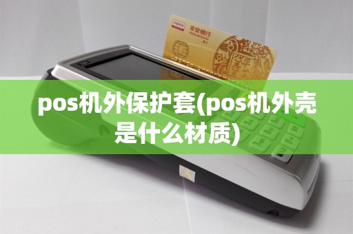 pos机外保护套(pos机外壳是什么材质)  第1张