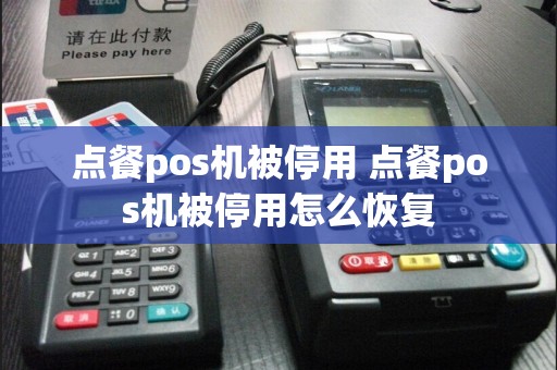 点餐pos机被停用 点餐pos机被停用怎么恢复