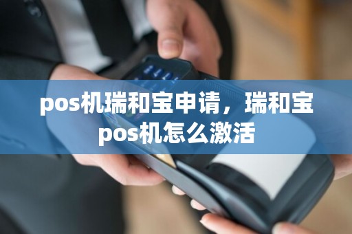 pos机瑞和宝申请，瑞和宝pos机怎么激活