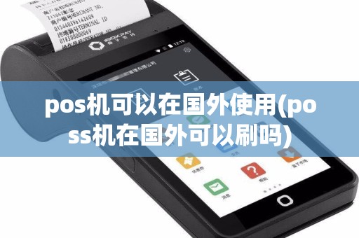 pos机可以在国外使用(poss机在国外可以刷吗)