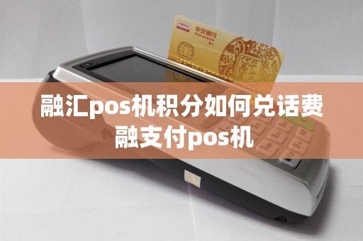 融汇pos机积分如何兑话费 融支付pos机