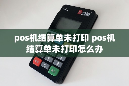 pos机结算单未打印 pos机结算单未打印怎么办