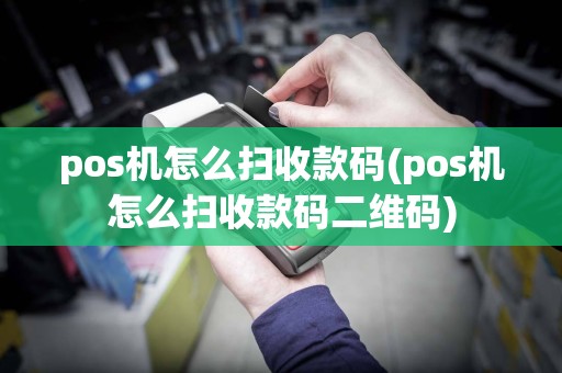 pos机怎么扫收款码(pos机怎么扫收款码二维码)  第1张