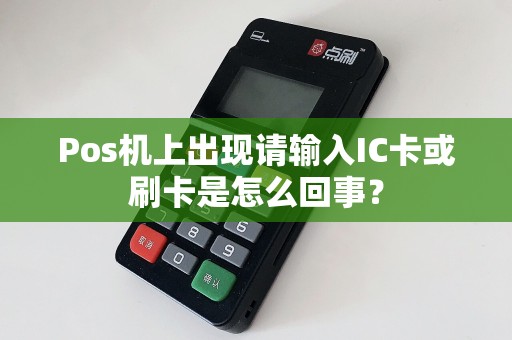 Pos机上出现请输入IC卡或刷卡是怎么回事？