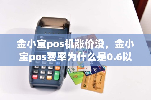 金小宝pos机涨价没，金小宝pos费率为什么是0.6以下