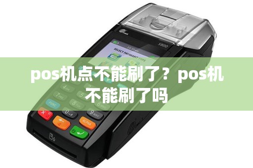 pos机点不能刷了？pos机不能刷了吗  第1张
