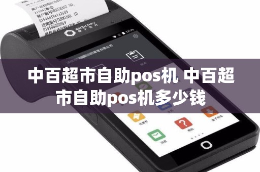 中百超市自助pos机 中百超市自助pos机多少钱