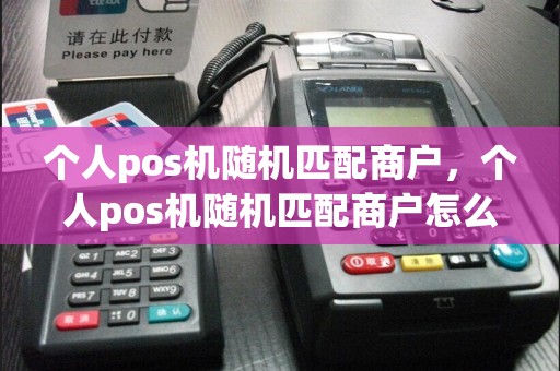 个人pos机随机匹配商户，个人pos机随机匹配商户怎么操作  第1张