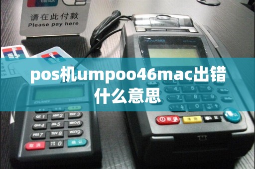 pos机umpoo46mac出错什么意思