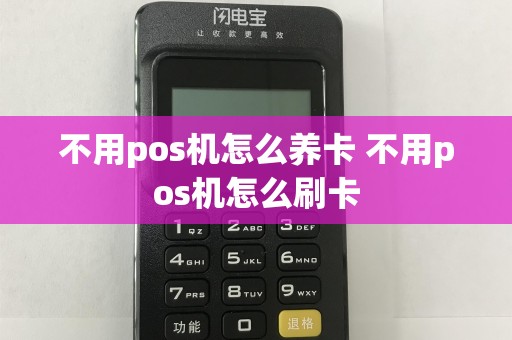 不用pos机怎么养卡 不用pos机怎么刷卡