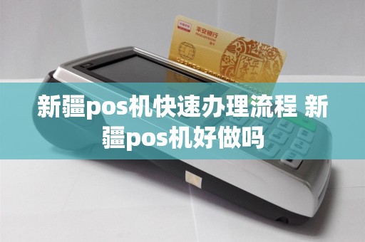 新疆pos机快速办理流程 新疆pos机好做吗