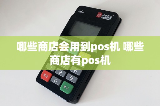 哪些商店会用到pos机 哪些商店有pos机