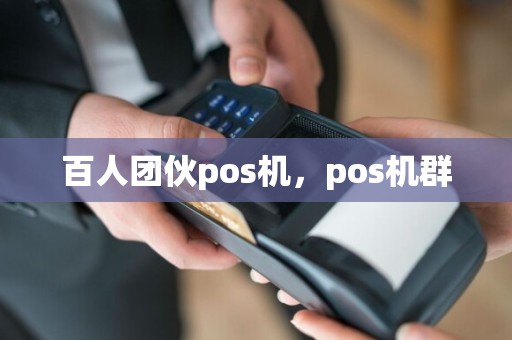 百人团伙pos机，pos机群