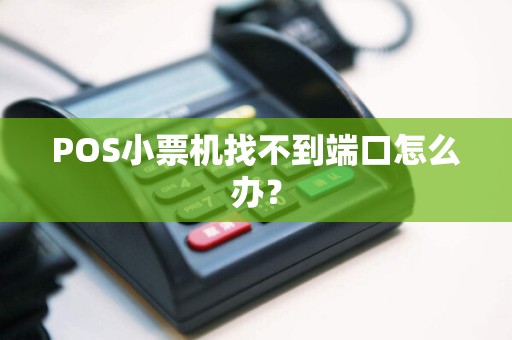 POS小票机找不到端口怎么办？