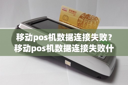 移动pos机数据连接失败？移动pos机数据连接失败什么原因