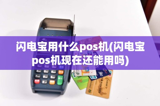 闪电宝用什么pos机(闪电宝pos机现在还能用吗)