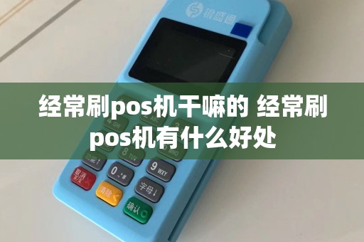 经常刷pos机干嘛的 经常刷pos机有什么好处