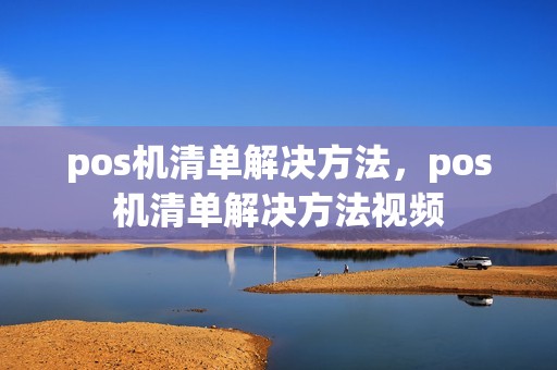 pos机清单解决方法，pos机清单解决方法视频  第1张