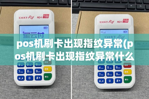 pos机刷卡出现指纹异常(pos机刷卡出现指纹异常什么原因)