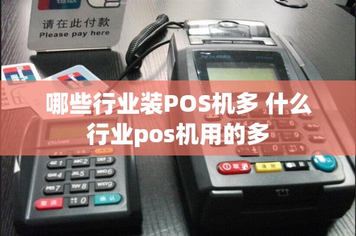 哪些行业装POS机多 什么行业pos机用的多