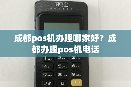 成都pos机办理哪家好？成都办理pos机电话