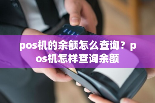 pos机的余额怎么查询？pos机怎样查询余额