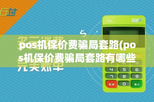 pos机保价费骗局套路(pos机保价费骗局套路有哪些)