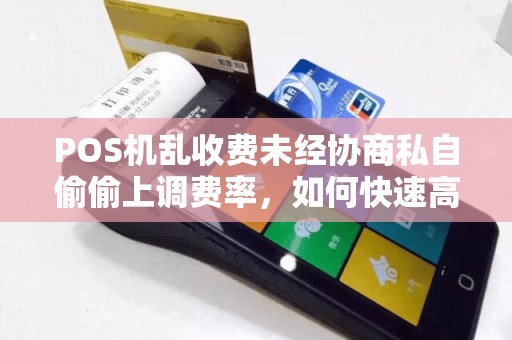POS机乱收费未经协商私自偷偷上调费率，如何快速高效投诉并追回损失？