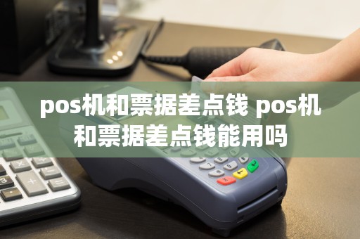 pos机和票据差点钱 pos机和票据差点钱能用吗  第1张