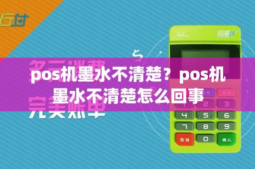 pos机墨水不清楚？pos机墨水不清楚怎么回事  第1张