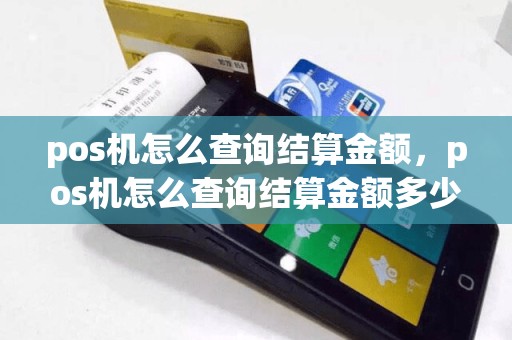 pos机怎么查询结算金额，pos机怎么查询结算金额多少