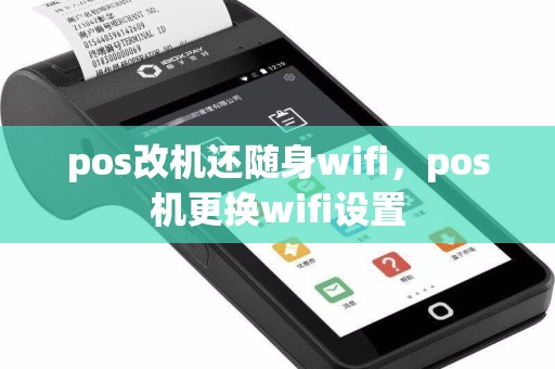 pos改机还随身wifi，pos机更换wifi设置