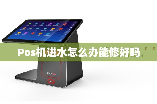 Pos机进水怎么办能修好吗