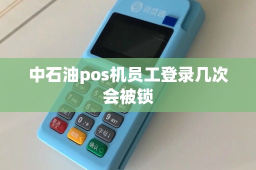 中石油pos机员工登录几次会被锁